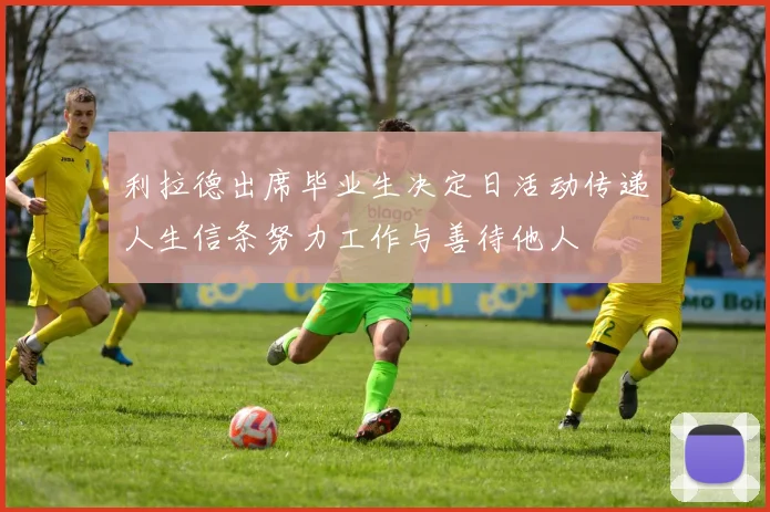 利拉德出席毕业生决定日活动传递人生信条努力工作与善待他人
