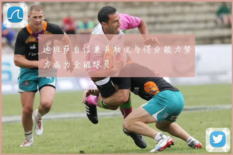 迪班萨自信兼具助攻与得分能力努力成为全能球员